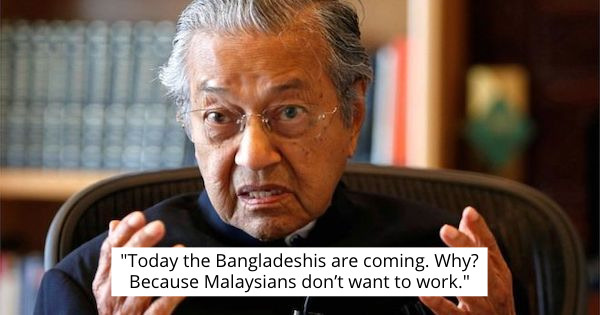 Mahathir: Foreign Workers Come To Malaysia Because Malaysians Don't ...